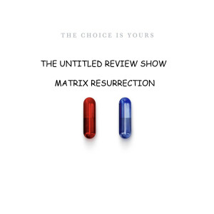 Untitled Review Show -Matrix Resurrection