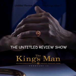 Untitled Review Show - The Kings Man 3