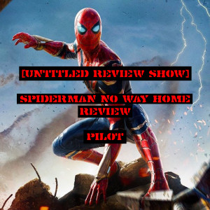 (untitled review show pilot) Spider-Man : No Way Home Review