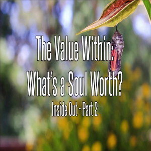 The Value Within: What’s a Soul Worth? Inside Out - Part 2