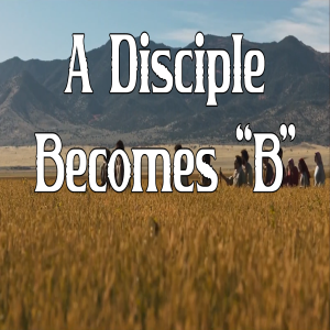 A Disciple Becomes "B"