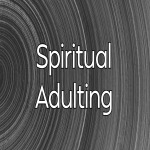 Spiritual Adulting - Part 1