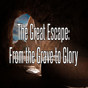 The Great Escape: From the Grave to Glory