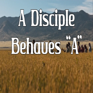 A Disciple Behaves "A"