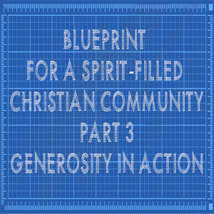 Blueprint for a Spirit-filled Christian Community Pt 3: Generosity in Action