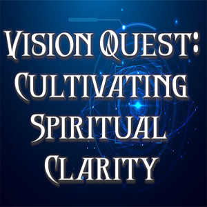 Vision Quest: Cultivating Spiritual Clarity
