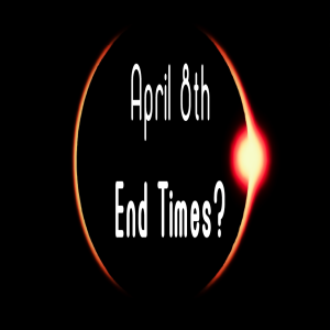 April 8th, End Times?