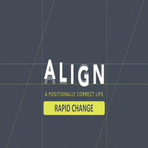Align Part 10: Rapid Change