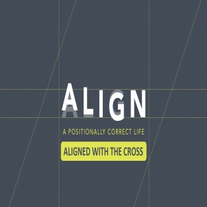 Align Part 6: Aligned with the cross