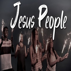 Jesus People Part 1 01/03/21