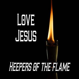 Keepers of the Flame: Love Jesus