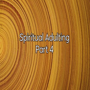 Spiritual Adulting Part 4