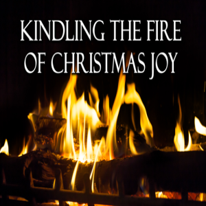 Kindling The Fire of Christmas Joy