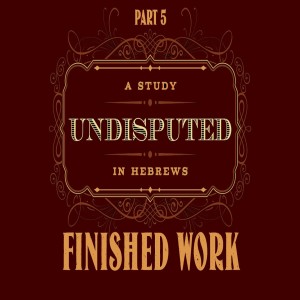 Finished Work - Undisputed Part 5