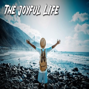Joy: Part 1: The Joyful Life
