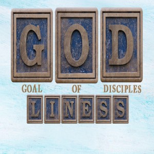 Godliness Goal of Disciples Part 2 11/01/20