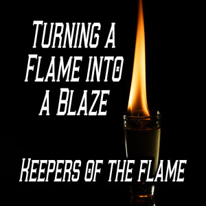 Keepers of the Flame: Turning a Flame into a Blaze