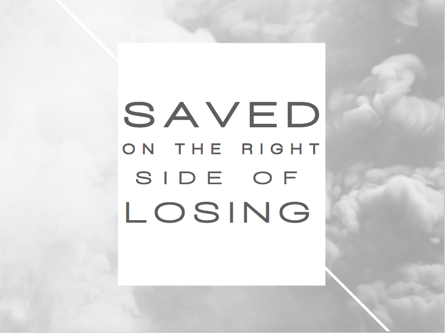 Saved On The Right Side of Losing