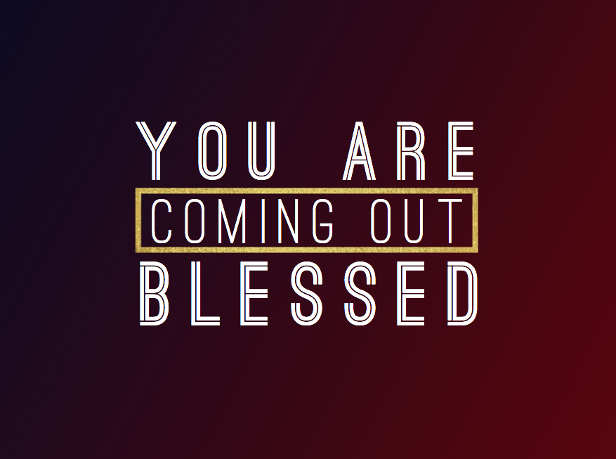 You Are Coming Out Blessed