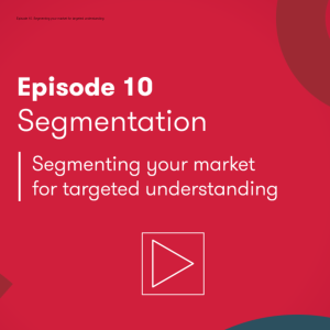 Episode 10. Segmentation - segmenting your market for targeted understanding