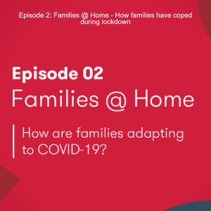 Episode 2: Families @ Home - How families have coped during lockdown