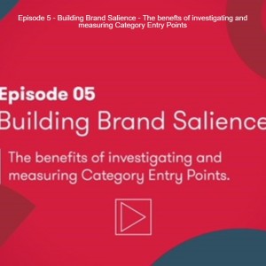 Episode 5 - Building Brand Salience - The benefts of investigating and measuring Category Entry Points