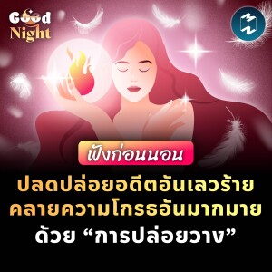 ปลดปล่อยอดีตอันเลวร้าย คลายความโกรธอันมากมาย ด้วย “การปล่อยวาง” #ฟังก่อนนอน | Good Night EP.22