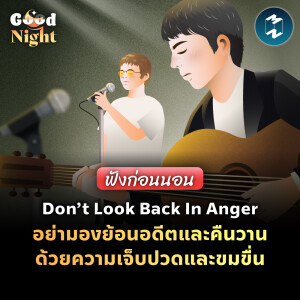 Don’t Look Back In Anger อย่ามองย้อนอดีตด้วยความเจ็บปวดและขมขื่น #ฟังก่อนนอน | Good Night EP.60