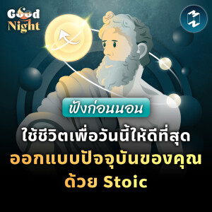 ใช้ชีวิตเพื่อวันนี้ให้ดีที่สุด ออกแบบปัจจุบันของคุณด้วย Stoic #ฟังก่อนนอน | Good Night EP.3