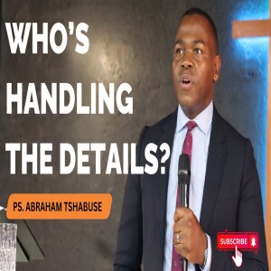 Who’s Handling The Details | Pastor Abraham Tshabuse | Activefaith Church