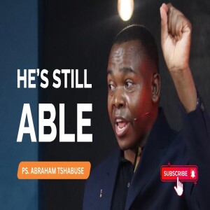 He’s Still Able | Pastor Abraham Tshabuse | Activefaith Church