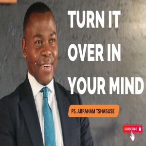 Turn It Over In Your Mind | Pastor Abraham Tshabuse | Activefaith Church