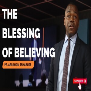 The Blessing Of Believing | Pastor Abraham Tshabuse | Activefaith Church