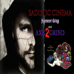 SADISTIC CINEMA 2020 Spencer Gray and Axe2Grind