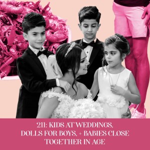 Kids at Weddings, Dolls for Boys, & Babies Close Together in Age | Ep 211