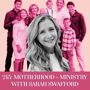 Motherhood + Ministry with Sarah Swafford | Ep 215