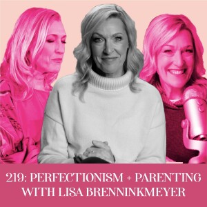 Perfectionism & Parenting with Lisa Brenninkmeyer | Ep 219
