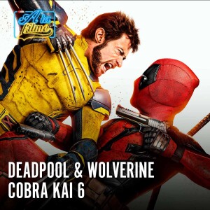 Deadpool & Wolverines / Cobra Kai 6 Parte 1 - A la Filme