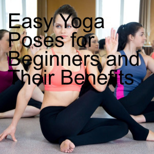 Easy Yoga Poses for Beginners and Their Benefits