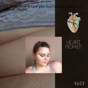 Ep 28/S3 - How to Love your Body Just the Way It Is w/ Melanie Gaudet