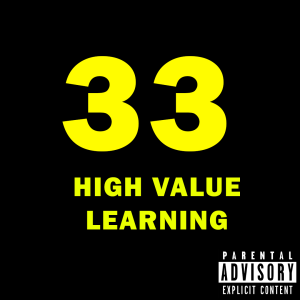 EP 33. HIGH VALUE LEARNING