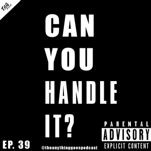 EP 39: Can You Handle It?