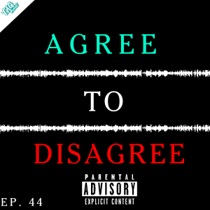 EP 44: AGREE TO DISAGREE