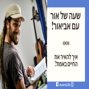 שעה של אור עם אביאור 001- להאיר את החיים