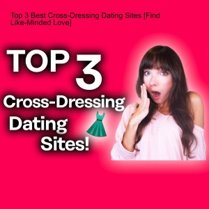 Top 3 Best Cross-Dressing Dating Sites [Find Like-Minded Love]
