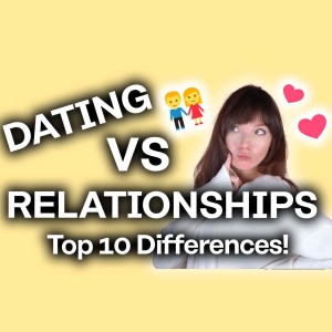 Dating Vs Relationships [Top 10 Differences!]