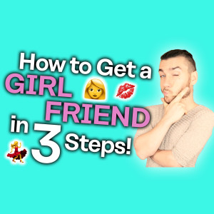 How to Get a Girlfriend! [In 3 Simple Steps!]