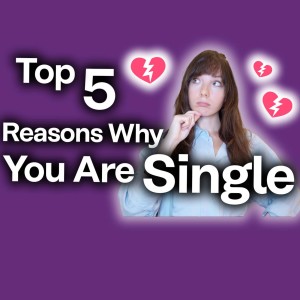 Guys - Why Are You Single? [Top 5 Reasons from a Woman’s Perspective]