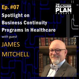 Ep. 07: Spotlight on Business Continuity Programs in Healthcare | James Mitchell