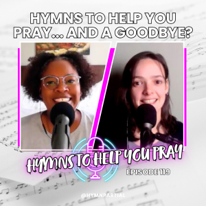 Hymns to Help You Pray ... And A Goodbye? | Hymnpartial Ep119